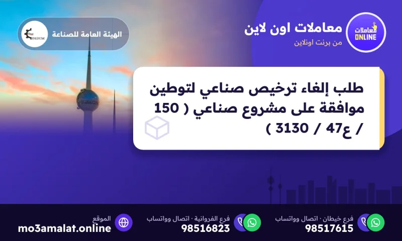 طلب إلغاء ترخيص صناعي لتوطين موافقة على مشروع صناعي ( 150 / ع47 / 3130 )