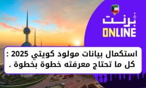استكمال بيانات المولود الكويتي 2025 : كل ما تحتاج معرفته خطوة بخطوة